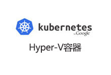 Kubernetes宣布支援Hyper-V容器_Kubernetes中文社区